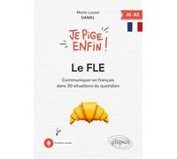 Je pige enfin ! Le FLE A1-A2: Communiquer en français dans 30 situations du quotidien