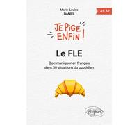 Je Pige Enfin ! Le Fle A1-A2 - Communiquer En Français Dans 30 Situations Du Quotidien