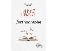 Je pige enfin l'orthographe ! - Marie-Virginie Speller - Ellipses - broché - Méthode de langue