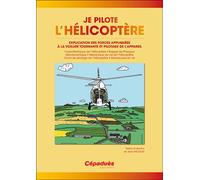 Je pilote l'Hélicoptère Explication des forces appliquées à la voilure tournante et pilotage de l'appareil - Jean Nicolas - Cepadues - broché - Guide