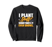 Je Plante des Trucs Parfois, il Pousse même Un agronome agronome Sweatshirt