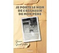 Je porte le nom de l'assassin de mon père Germaine Gonnet-Pellion (Auteur)