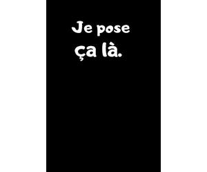 Je pose ça là.: Carnet de 150 pages lignées avec phrase humoristique pour prise de note et pour ceux qui n'ont pas de tête ! Idée cadeau drôle pour adultes, parents et enfant / pense-bête rigolo