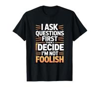 Je Pose des Questions d'abord, Puis Je décide Que Je ne suis Pas Stupide T-Shirt