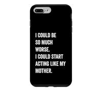 Je pourrais être Bien Pire Que Je pourrais Commencer à me comporter comme ma mère Coque pour iPhone 7 Plus/8 Plus