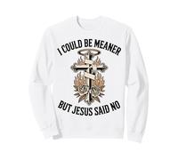 Je pourrais être Plus méchant, mais Jésus a Dit : « Pas de chrétien » Sweatshirt