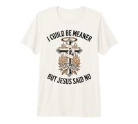 Je pourrais être Plus méchant, mais Jésus a Dit : « Pas de chrétien » T-Shirt Haut de Gamme