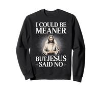 Je pourrais être Plus méchant, mais Jésus a Dit qu'il n'y Avait Pas d'humour chrétien Sweatshirt