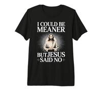 Je pourrais être Plus méchant, mais Jésus a Dit qu'il n'y Avait Pas d'humour chrétien T-Shirt Haut de Gamme