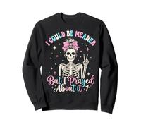 Je pourrais être Plus méchante mais J'Ai prié pour ça Sweatshirt
