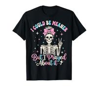 Je pourrais être Plus méchante mais J'Ai prié pour ça T-Shirt