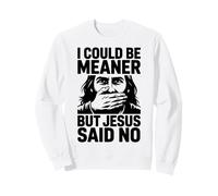 Je pourrais être Plus méchante mais Jésus a Dit Non Sweatshirt