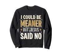 Je pourrais être Plus méchante mais Jésus a Dit Non Sweatshirt