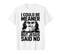 Je pourrais être Plus méchante mais Jésus a Dit Non T-Shirt
