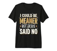 Je pourrais être Plus méchante mais Jésus a Dit Non T-Shirt Haut de Gamme