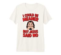Je pourrais être Plus méchante, mais Jésus a Dit : « Pas de chrétien Plein d'humour » T-Shirt Haut de Gamme