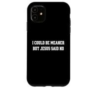 Je pourrais être Plus méchante, mais Jésus a Dit qu'il n'y Avait Pas de chrétien drôle Coque pour iPhone 11