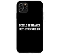 Je pourrais être Plus méchante, mais Jésus a Dit qu'il n'y Avait Pas de chrétien drôle Coque pour iPhone 11 Pro Max