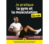 Je pratique la gym et la musculation pour les Nuls - avec un programme pas à pas en 10 minutes par jour et 100 exercices: avec un programme pas à pas en 10 minutes par jour et 100 exercices