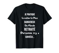 Je Pratique Le Metier Le Plus Dangereux Du Monde Retraite T-Shirt