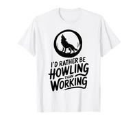 Je préfère être hurlant plutôt que de travailler T-Shirt
