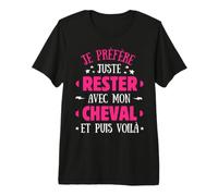 Je préfère Juste Rester avec Mon Cheval et Puis voilà T-Shirt Haut de Gamme