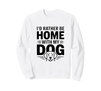 Je préfèrerais être à la Maison avec Mon Chien Funny Pet Lover Sweatshirt