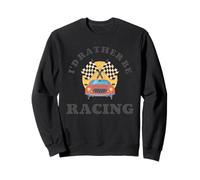 Je préfèrerais participer à Une Course de dragsters Sweatshirt