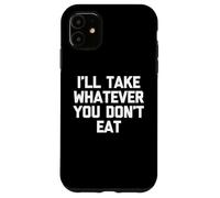 Je prendrai Tout ce Que tu ne manges Pas - Fun Saying Sarcastic Food Coque pour iPhone 11