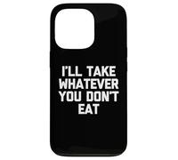Je prendrai Tout ce Que tu ne manges Pas - Fun Saying Sarcastic Food Coque pour iPhone 13 Pro