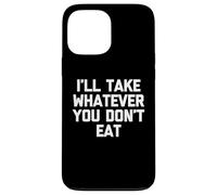 Je prendrai Tout ce Que tu ne manges Pas - Fun Saying Sarcastic Food Coque pour iPhone 13 Pro Max