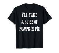Je prendrai une tranche de tarte à la citrouille T-Shirt