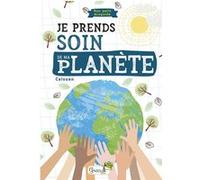 Je prends soin de ma planète : mon petit écoguide