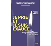 Je prie et je suis exaucé: Les pouvoirs secrets de la prière