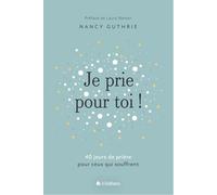 Je prie pour toi. 40 jours de prière pour ceux qui souffrent