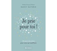 Je Prie Pour Toi - 40 Méditations Pour Prier Pour Ceux Qui Souffrent
