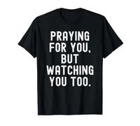 Je Prie pour toi mais Je Te Regarde Faire Une déclaration trop Pleine d'esprit pour T-Shirt
