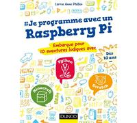Je programme avec un Raspberry Pi Embarque pour 10 aventures ludiques avec Scratch, Python, Minecraft - Carrie Anne Philbin - Dunod - broché - Manuel