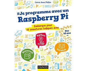 Je programme avec un Raspberry Pi: Embarque pour 10 aventures ludiques avec Scratch, Python, Minecraft