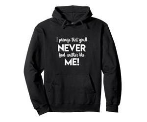 Je Promets Que Vous N'En Trouverez Jamais Un Autre comme Moi Sweat à Capuche
