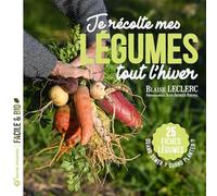 Je récolte mes légumes tout l’hiver: Quand semer ? Quand planter ? - 25 fiches légumes