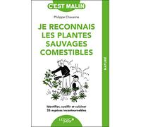 Je reconnais les plantes sauvages comestibles: Identifier, cueillir et cuisiner 25 espèces incontournables