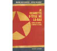 Je regrette d'être né là-bas: Corée du Nord : L'enfer et l'exil