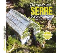 Je rends ma serre bioclimatique: 27 aménagements écologiques