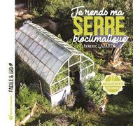Je rends ma serre bioclimatique: 27 aménagements écologiques