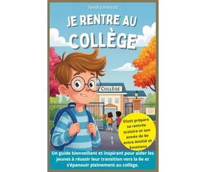 Je rentre au Collège : Éliott prépare sa rentrée scolaire et son année de 6e entre amitié et émotions: Petites Histoires Tendres et Rassurantes pour ... qui font leurs premiers pas au Collège.