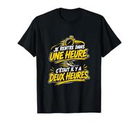 Je rentre dans Une heur c'était il y a Deux Heures T-Shirt