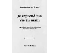 Je reprend ma vie en main: reprendre le contrôle sur 4 domaines important de notre vie