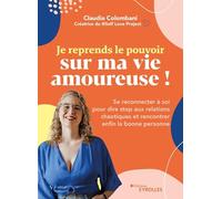 Je reprends le pouvoir sur ma vie amoureuse ! Se reconnecter à soi pour dire stop aux relations chaotiques et rencontrer enfin la bonne personne - Claudia Colombani - Eyrolles - broché - Guide