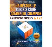Je résous le Rubik's cube comme un champion: La méthode Fridrich de A à Z. Première partie : la croix blanche et les F2L.